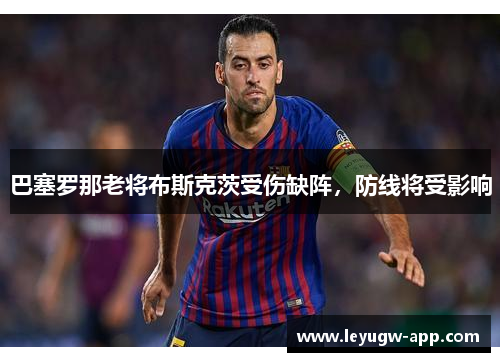 巴塞罗那老将布斯克茨受伤缺阵，防线将受影响