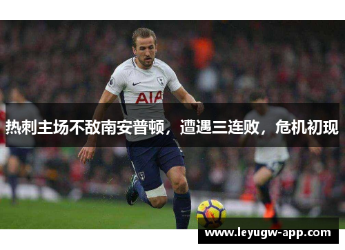 热刺主场不敌南安普顿，遭遇三连败，危机初现