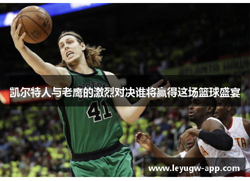 凯尔特人与老鹰的激烈对决谁将赢得这场篮球盛宴
